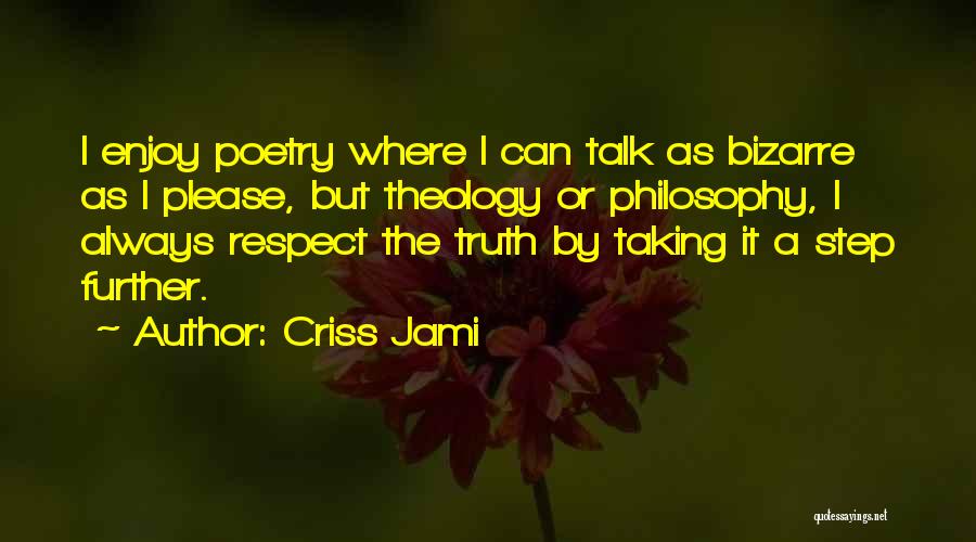Criss Jami Quotes: I Enjoy Poetry Where I Can Talk As Bizarre As I Please, But Theology Or Philosophy, I Always Respect The