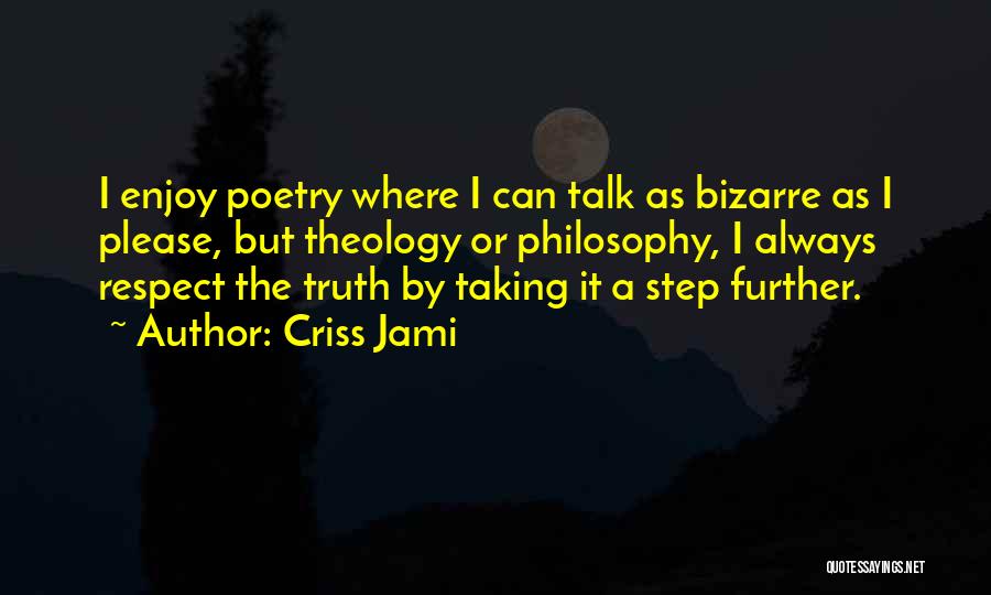 Criss Jami Quotes: I Enjoy Poetry Where I Can Talk As Bizarre As I Please, But Theology Or Philosophy, I Always Respect The