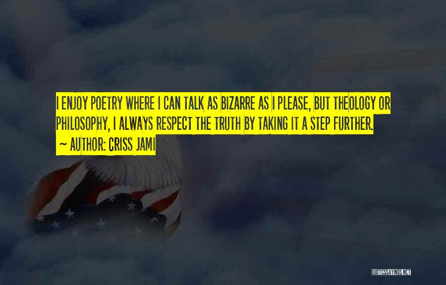 Criss Jami Quotes: I Enjoy Poetry Where I Can Talk As Bizarre As I Please, But Theology Or Philosophy, I Always Respect The