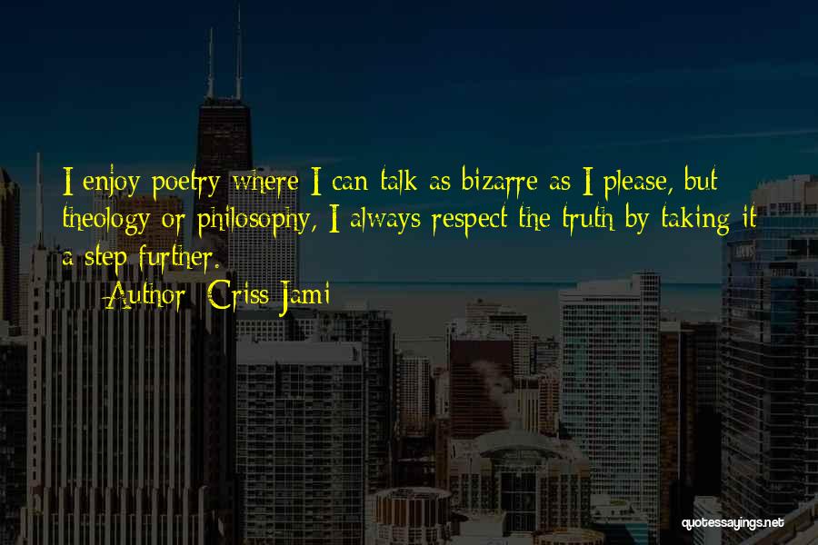 Criss Jami Quotes: I Enjoy Poetry Where I Can Talk As Bizarre As I Please, But Theology Or Philosophy, I Always Respect The