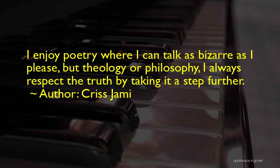 Criss Jami Quotes: I Enjoy Poetry Where I Can Talk As Bizarre As I Please, But Theology Or Philosophy, I Always Respect The