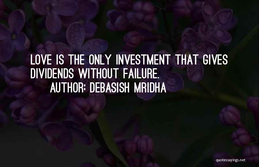 Debasish Mridha Quotes: Love Is The Only Investment That Gives Dividends Without Failure.