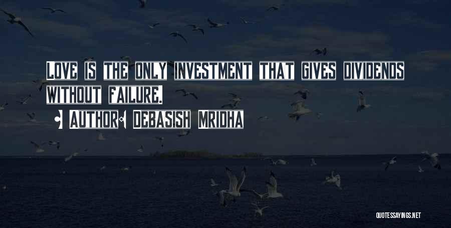 Debasish Mridha Quotes: Love Is The Only Investment That Gives Dividends Without Failure.