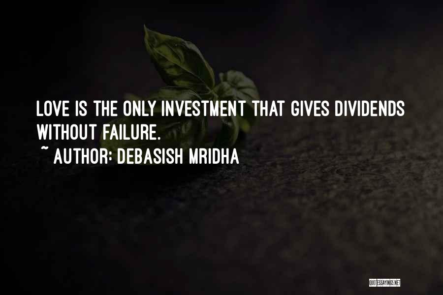 Debasish Mridha Quotes: Love Is The Only Investment That Gives Dividends Without Failure.