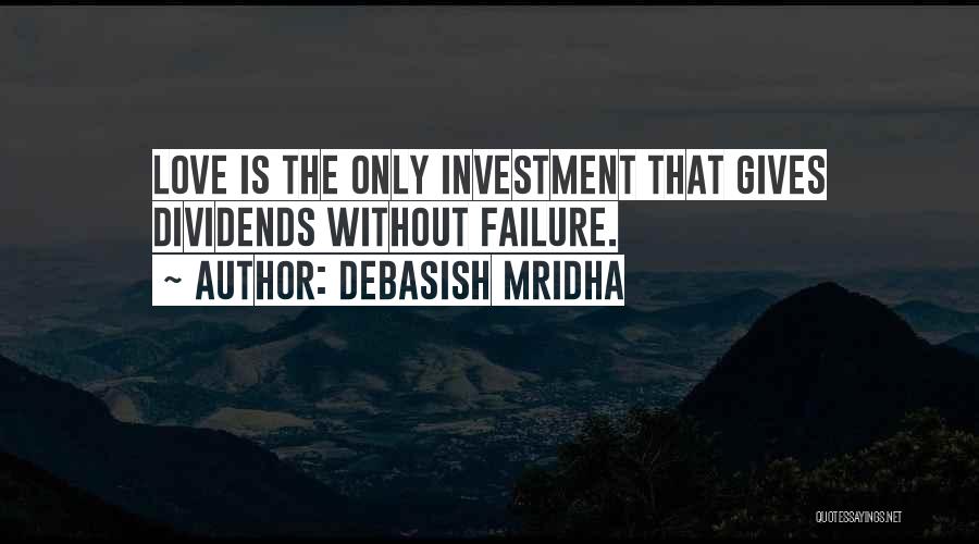 Debasish Mridha Quotes: Love Is The Only Investment That Gives Dividends Without Failure.