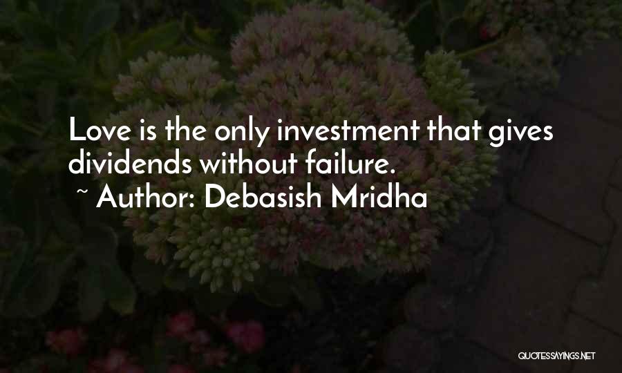 Debasish Mridha Quotes: Love Is The Only Investment That Gives Dividends Without Failure.