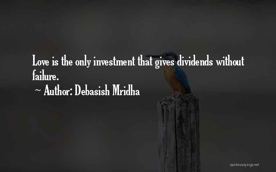 Debasish Mridha Quotes: Love Is The Only Investment That Gives Dividends Without Failure.