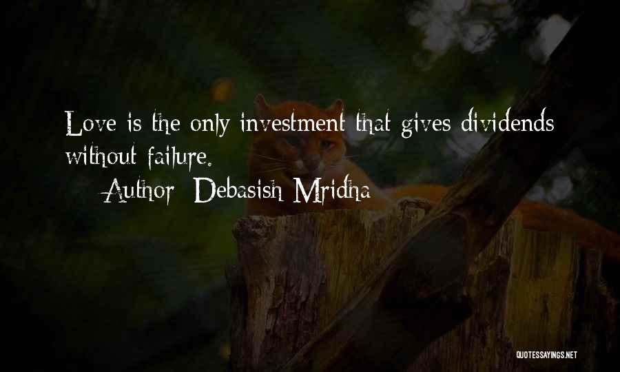 Debasish Mridha Quotes: Love Is The Only Investment That Gives Dividends Without Failure.