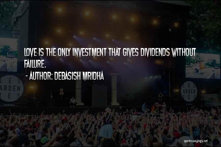 Debasish Mridha Quotes: Love Is The Only Investment That Gives Dividends Without Failure.