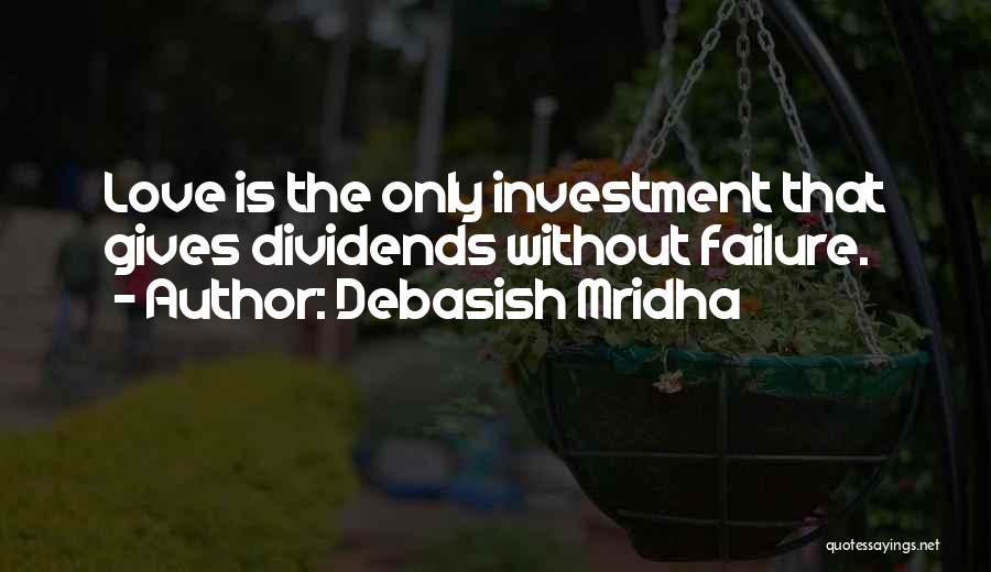 Debasish Mridha Quotes: Love Is The Only Investment That Gives Dividends Without Failure.