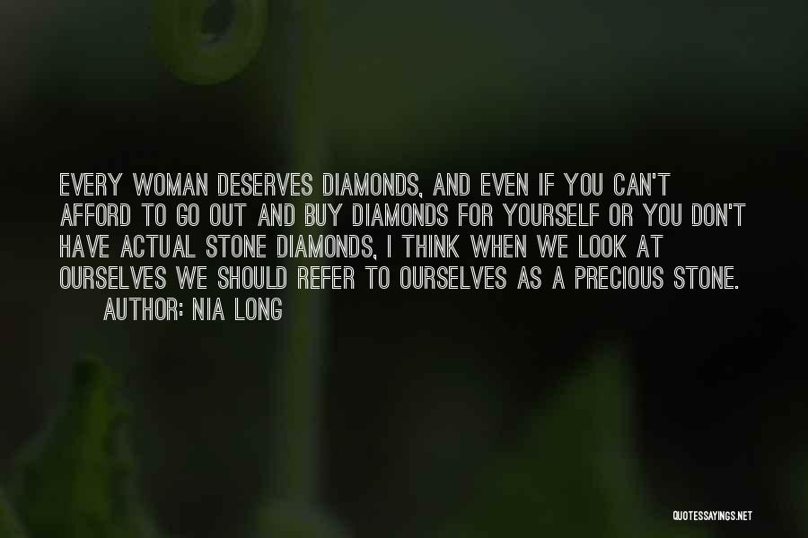 Nia Long Quotes: Every Woman Deserves Diamonds, And Even If You Can't Afford To Go Out And Buy Diamonds For Yourself Or You