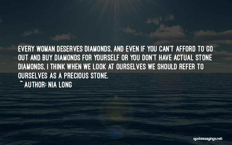 Nia Long Quotes: Every Woman Deserves Diamonds, And Even If You Can't Afford To Go Out And Buy Diamonds For Yourself Or You