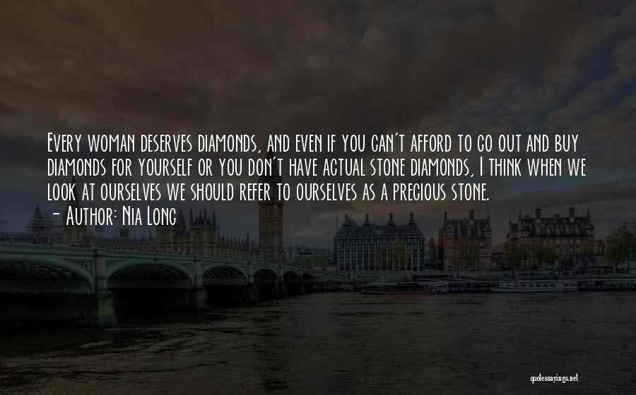 Nia Long Quotes: Every Woman Deserves Diamonds, And Even If You Can't Afford To Go Out And Buy Diamonds For Yourself Or You