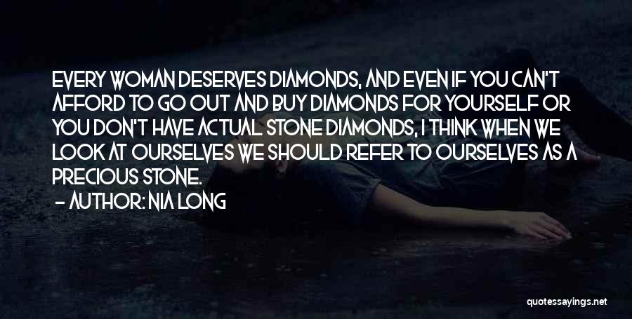 Nia Long Quotes: Every Woman Deserves Diamonds, And Even If You Can't Afford To Go Out And Buy Diamonds For Yourself Or You