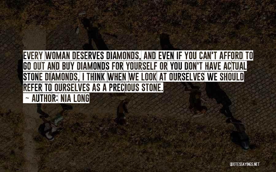 Nia Long Quotes: Every Woman Deserves Diamonds, And Even If You Can't Afford To Go Out And Buy Diamonds For Yourself Or You
