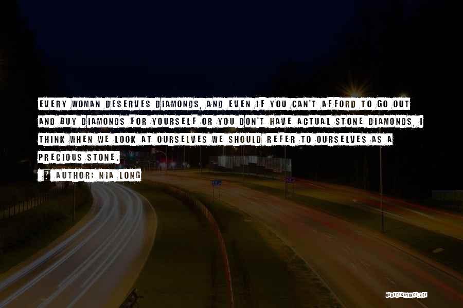 Nia Long Quotes: Every Woman Deserves Diamonds, And Even If You Can't Afford To Go Out And Buy Diamonds For Yourself Or You