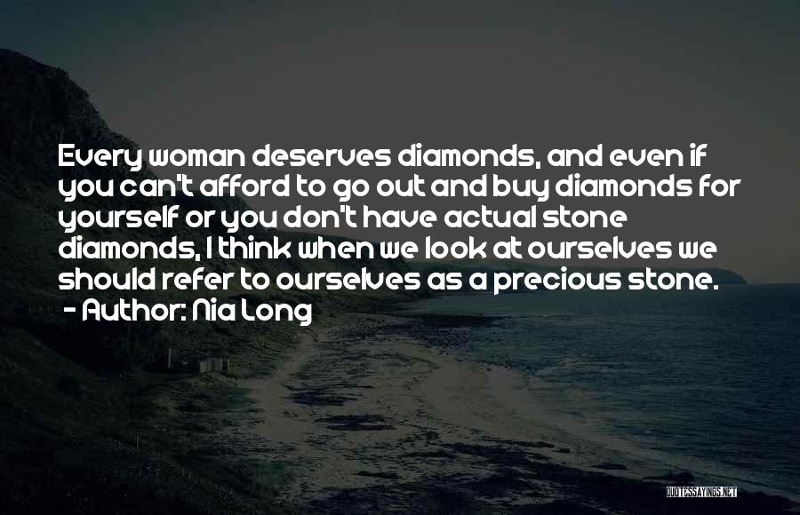 Nia Long Quotes: Every Woman Deserves Diamonds, And Even If You Can't Afford To Go Out And Buy Diamonds For Yourself Or You