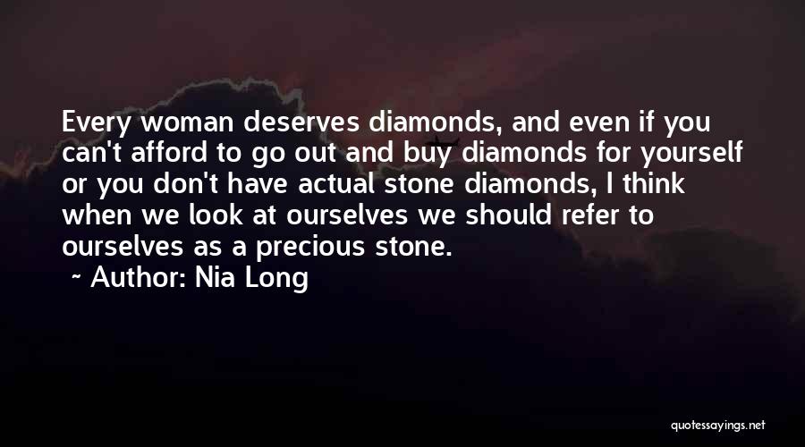 Nia Long Quotes: Every Woman Deserves Diamonds, And Even If You Can't Afford To Go Out And Buy Diamonds For Yourself Or You