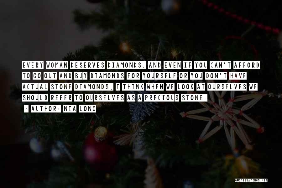 Nia Long Quotes: Every Woman Deserves Diamonds, And Even If You Can't Afford To Go Out And Buy Diamonds For Yourself Or You