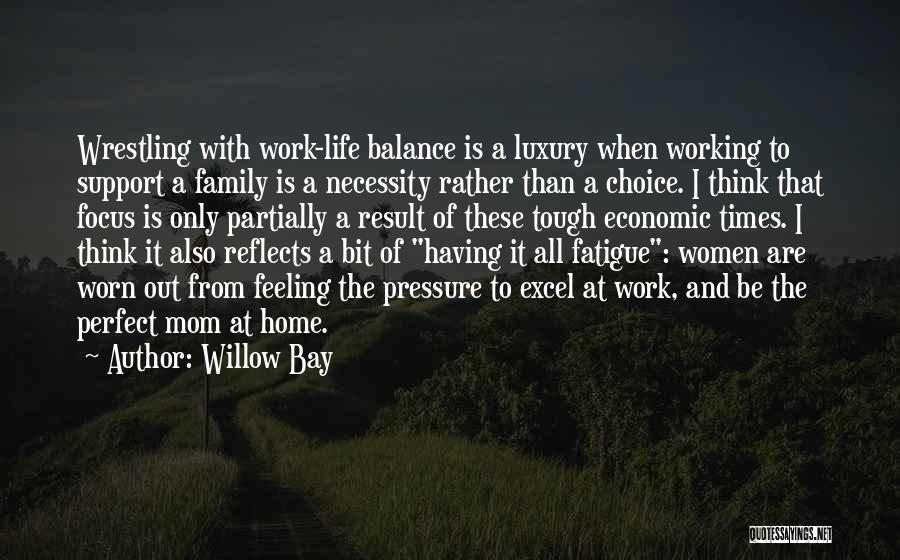 Willow Bay Quotes: Wrestling With Work-life Balance Is A Luxury When Working To Support A Family Is A Necessity Rather Than A Choice.