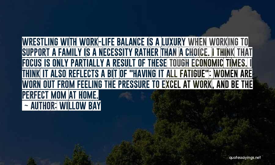 Willow Bay Quotes: Wrestling With Work-life Balance Is A Luxury When Working To Support A Family Is A Necessity Rather Than A Choice.