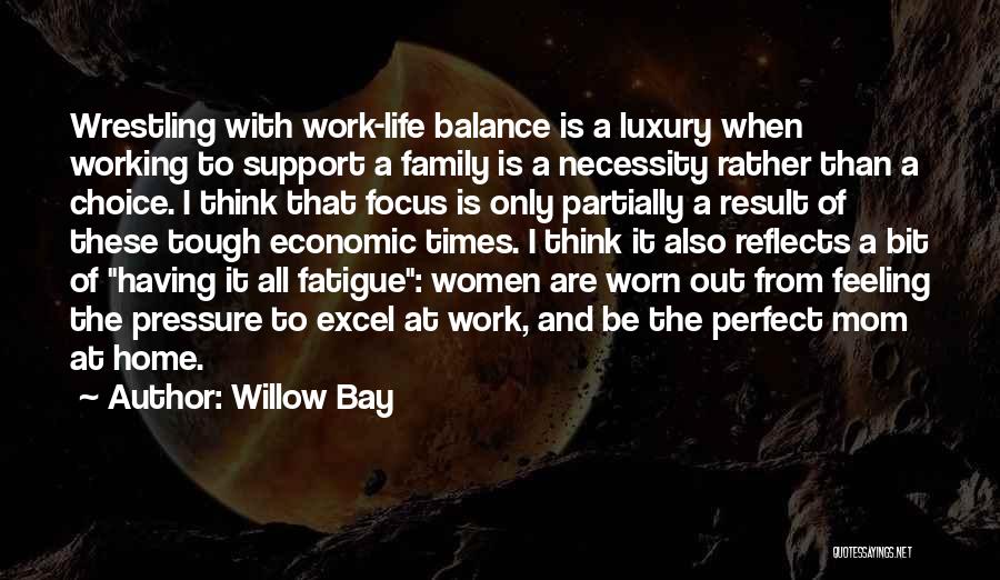 Willow Bay Quotes: Wrestling With Work-life Balance Is A Luxury When Working To Support A Family Is A Necessity Rather Than A Choice.