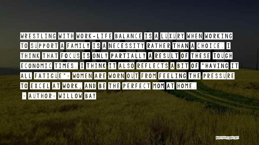 Willow Bay Quotes: Wrestling With Work-life Balance Is A Luxury When Working To Support A Family Is A Necessity Rather Than A Choice.