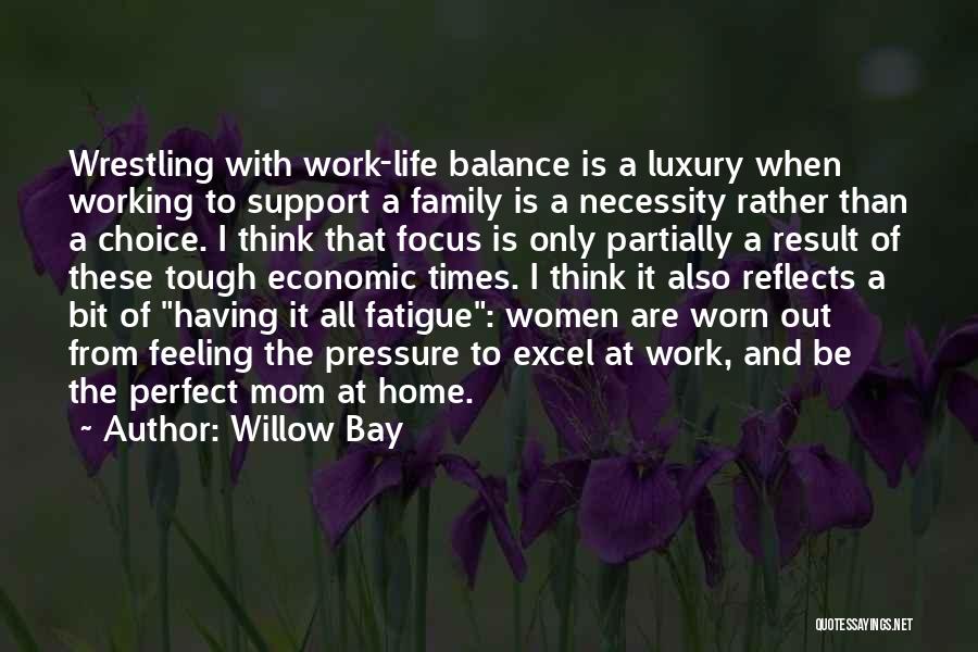 Willow Bay Quotes: Wrestling With Work-life Balance Is A Luxury When Working To Support A Family Is A Necessity Rather Than A Choice.