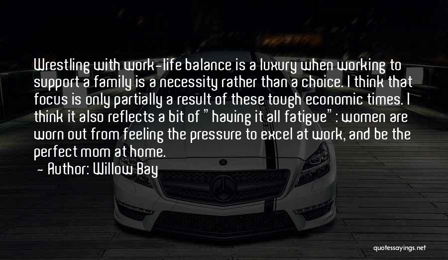 Willow Bay Quotes: Wrestling With Work-life Balance Is A Luxury When Working To Support A Family Is A Necessity Rather Than A Choice.