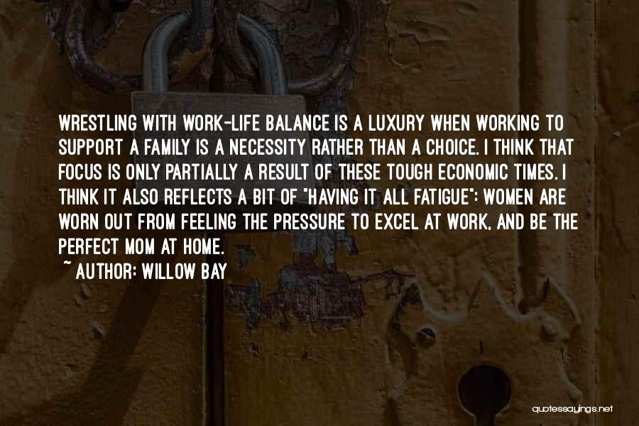 Willow Bay Quotes: Wrestling With Work-life Balance Is A Luxury When Working To Support A Family Is A Necessity Rather Than A Choice.