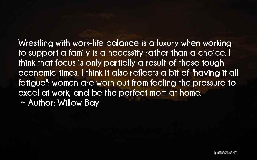 Willow Bay Quotes: Wrestling With Work-life Balance Is A Luxury When Working To Support A Family Is A Necessity Rather Than A Choice.
