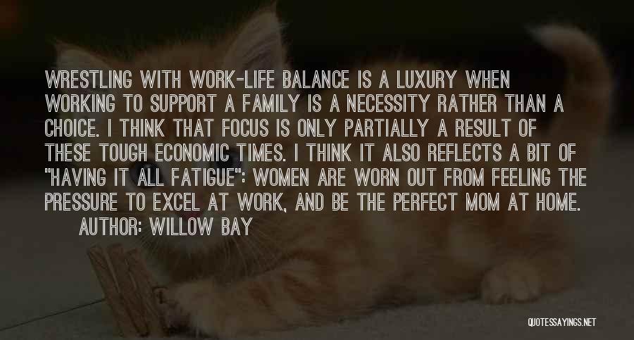 Willow Bay Quotes: Wrestling With Work-life Balance Is A Luxury When Working To Support A Family Is A Necessity Rather Than A Choice.