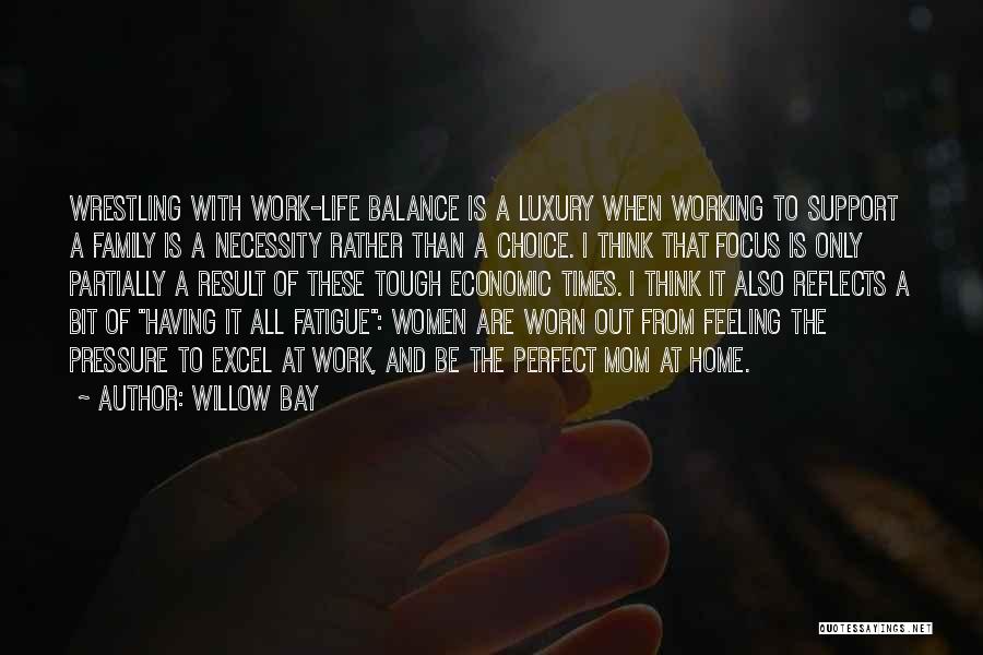 Willow Bay Quotes: Wrestling With Work-life Balance Is A Luxury When Working To Support A Family Is A Necessity Rather Than A Choice.