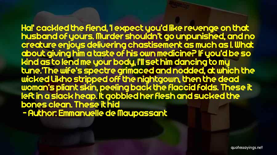 Emmanuelle De Maupassant Quotes: Ha!' Cackled The Fiend, 'i Expect You'd Like Revenge On That Husband Of Yours. Murder Shouldn't Go Unpunished, And No