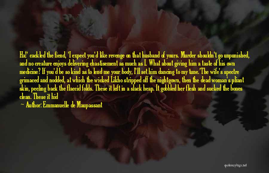 Emmanuelle De Maupassant Quotes: Ha!' Cackled The Fiend, 'i Expect You'd Like Revenge On That Husband Of Yours. Murder Shouldn't Go Unpunished, And No