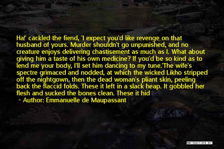 Emmanuelle De Maupassant Quotes: Ha!' Cackled The Fiend, 'i Expect You'd Like Revenge On That Husband Of Yours. Murder Shouldn't Go Unpunished, And No