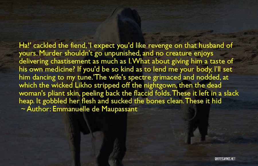 Emmanuelle De Maupassant Quotes: Ha!' Cackled The Fiend, 'i Expect You'd Like Revenge On That Husband Of Yours. Murder Shouldn't Go Unpunished, And No