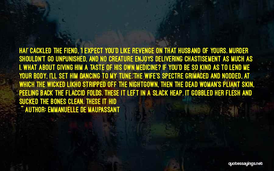 Emmanuelle De Maupassant Quotes: Ha!' Cackled The Fiend, 'i Expect You'd Like Revenge On That Husband Of Yours. Murder Shouldn't Go Unpunished, And No