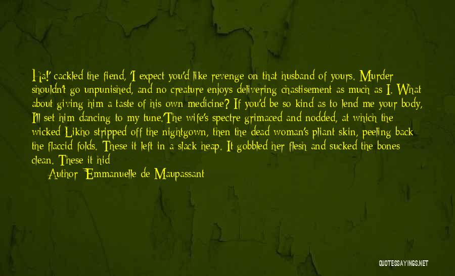 Emmanuelle De Maupassant Quotes: Ha!' Cackled The Fiend, 'i Expect You'd Like Revenge On That Husband Of Yours. Murder Shouldn't Go Unpunished, And No