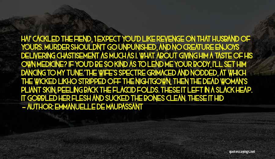 Emmanuelle De Maupassant Quotes: Ha!' Cackled The Fiend, 'i Expect You'd Like Revenge On That Husband Of Yours. Murder Shouldn't Go Unpunished, And No