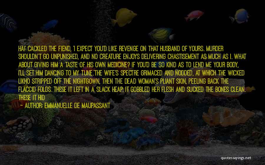 Emmanuelle De Maupassant Quotes: Ha!' Cackled The Fiend, 'i Expect You'd Like Revenge On That Husband Of Yours. Murder Shouldn't Go Unpunished, And No