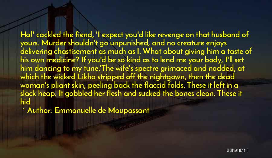 Emmanuelle De Maupassant Quotes: Ha!' Cackled The Fiend, 'i Expect You'd Like Revenge On That Husband Of Yours. Murder Shouldn't Go Unpunished, And No