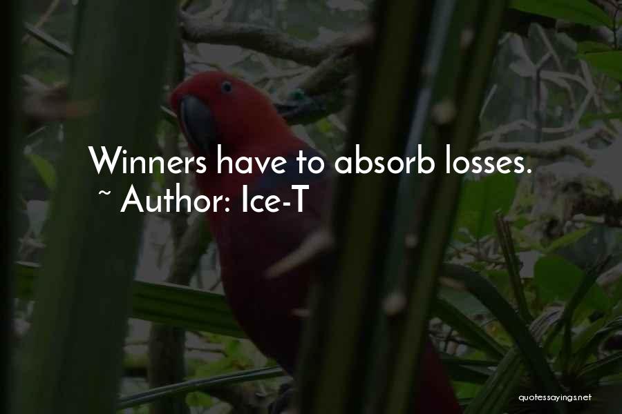 Ice-T Quotes: Winners Have To Absorb Losses.