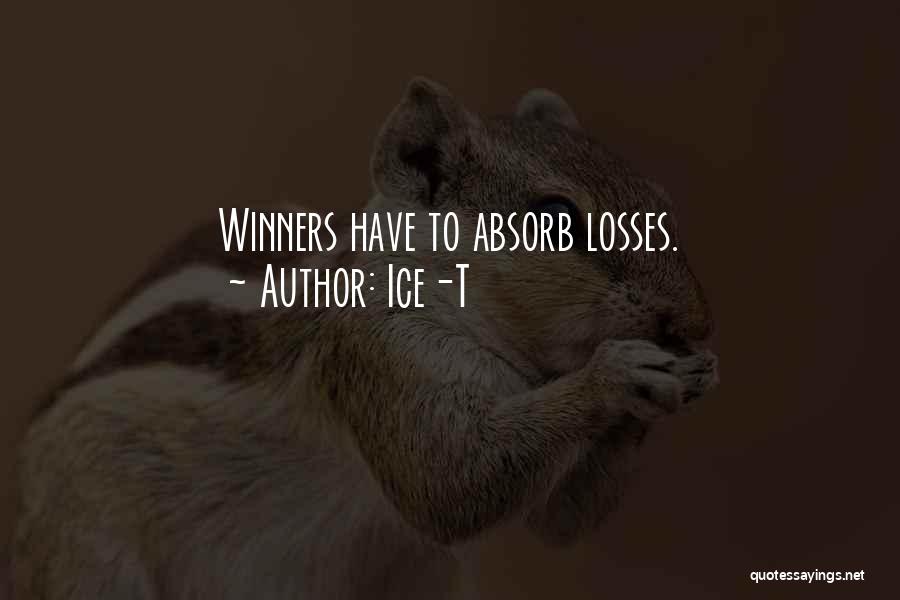 Ice-T Quotes: Winners Have To Absorb Losses.