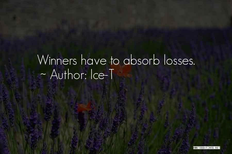 Ice-T Quotes: Winners Have To Absorb Losses.