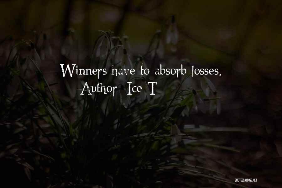 Ice-T Quotes: Winners Have To Absorb Losses.