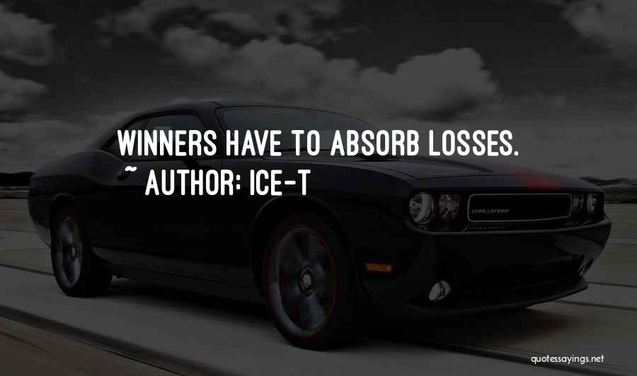 Ice-T Quotes: Winners Have To Absorb Losses.
