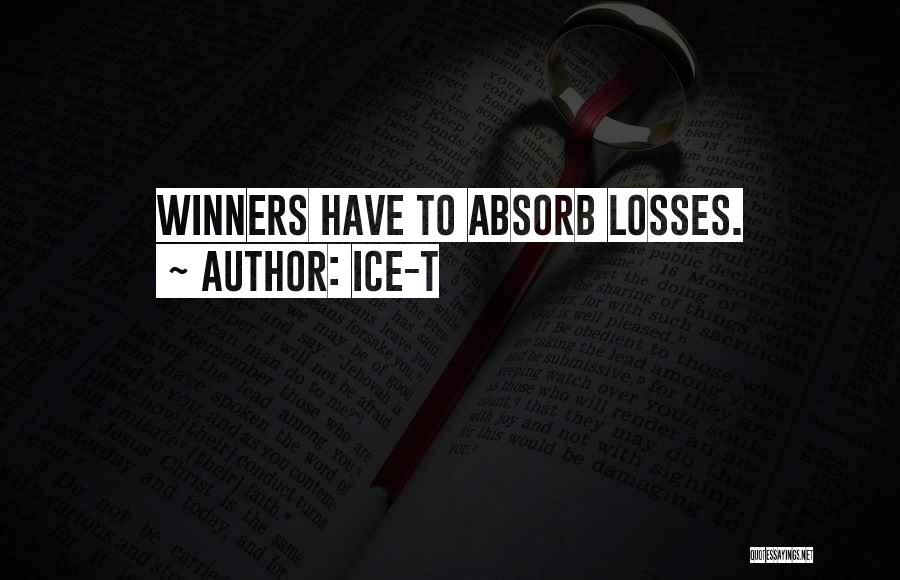 Ice-T Quotes: Winners Have To Absorb Losses.