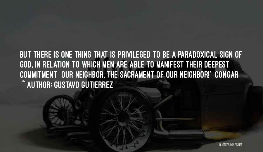 Gustavo Gutierrez Quotes: But There Is One Thing That Is Privileged To Be A Paradoxical Sign Of God, In Relation To Which Men