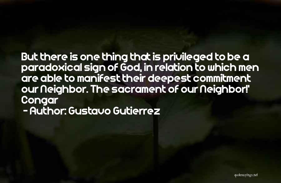 Gustavo Gutierrez Quotes: But There Is One Thing That Is Privileged To Be A Paradoxical Sign Of God, In Relation To Which Men